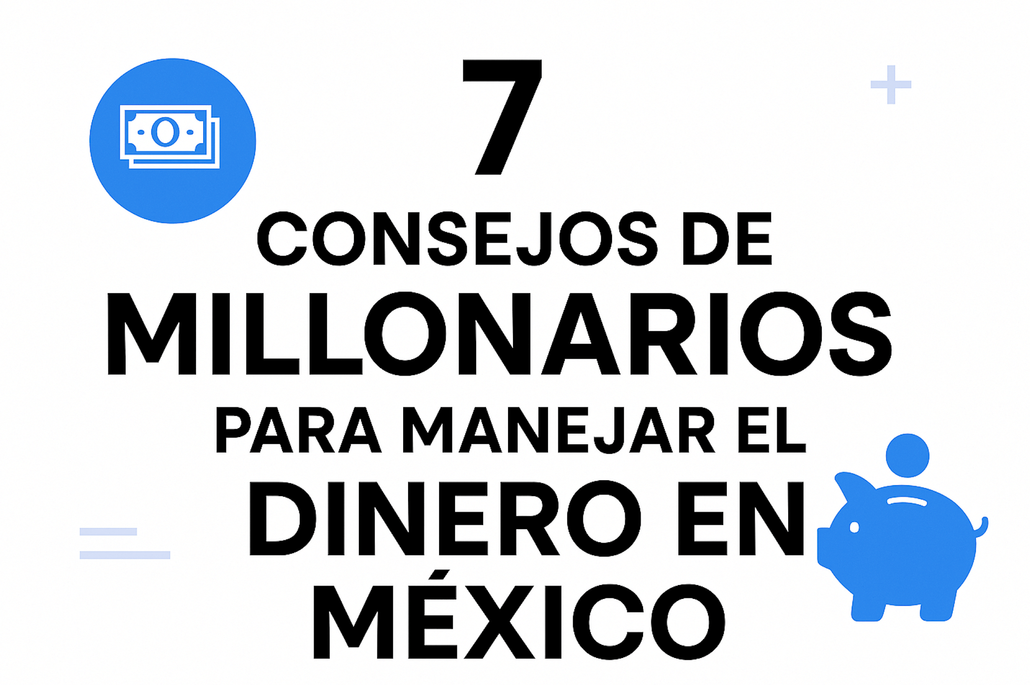 7 Consejos de Millonarios para Manejar el Dinero en México