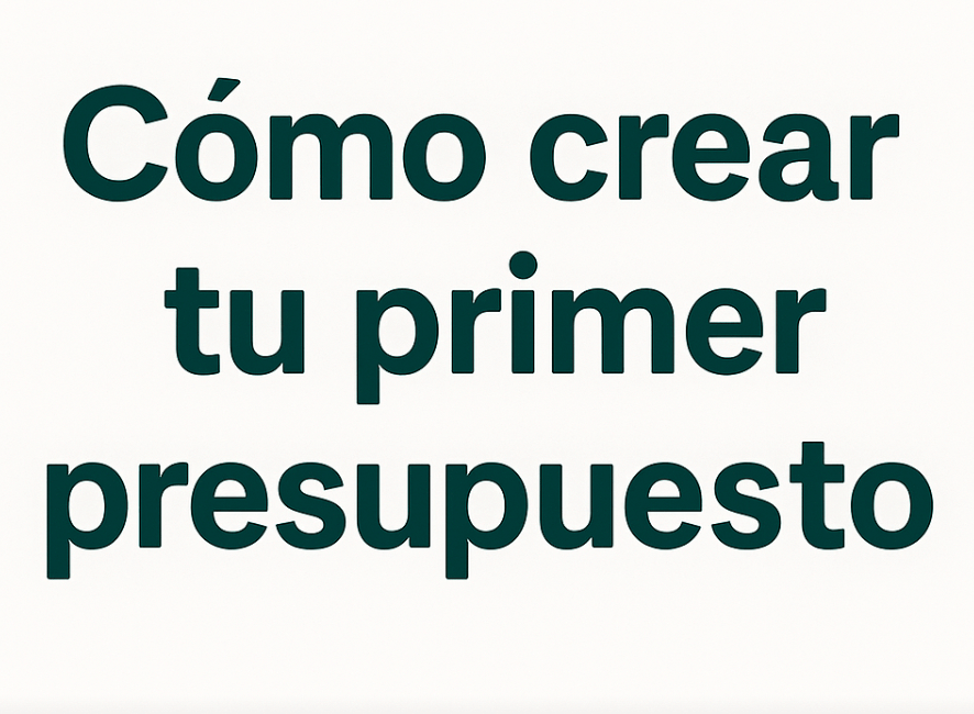 Cómo crear tu primer presupuesto: Guía paso a paso para tomar el control de tus finanzas